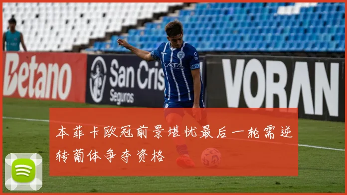 本菲卡欧冠前景堪忧最后一轮需逆转葡体争夺资格