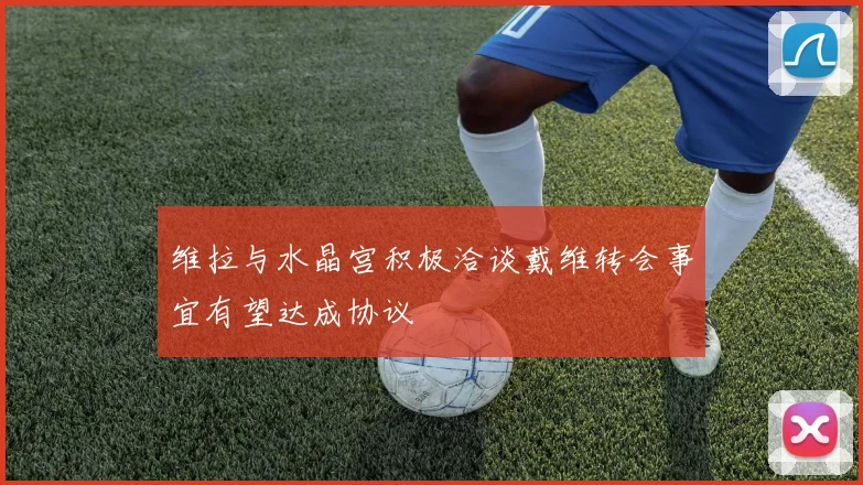 维拉与水晶宫积极洽谈戴维转会事宜有望达成协议