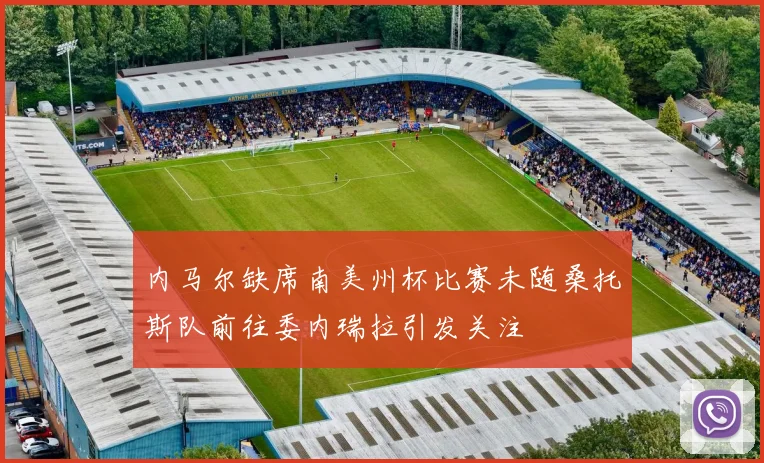 内马尔缺席南美州杯比赛未随桑托斯队前往委内瑞拉引发关注