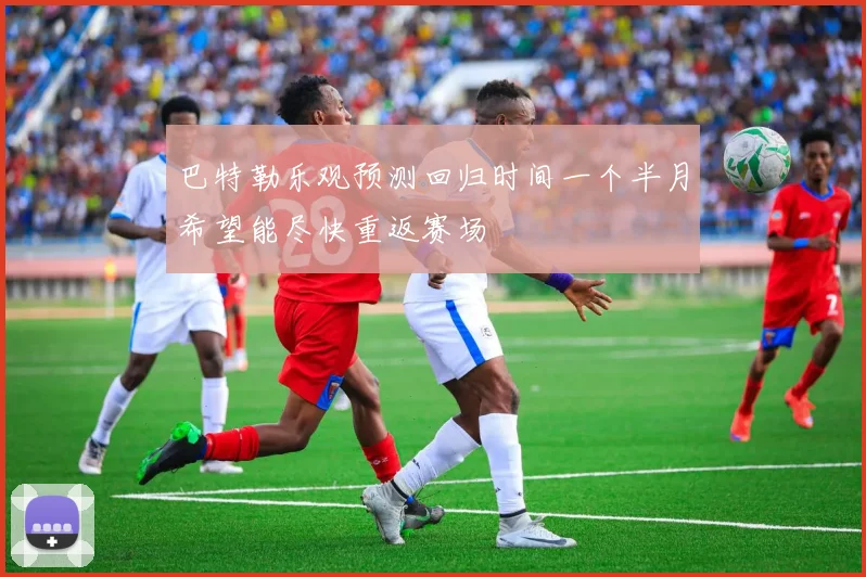 巴特勒乐观预测回归时间一个半月希望能尽快重返赛场