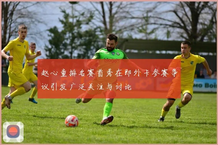 赵心童排名赛首秀在即外卡参赛争议引发广泛关注与讨论