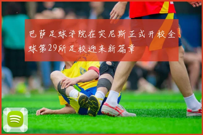 巴萨足球学院在突尼斯正式开校全球第29所足校迎来新篇章